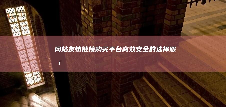 网站友情链接购买平台：高效、安全的选择服务